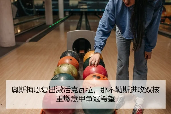 奥斯梅恩复出激活克瓦拉，那不勒斯进攻双核重燃意甲争冠希望